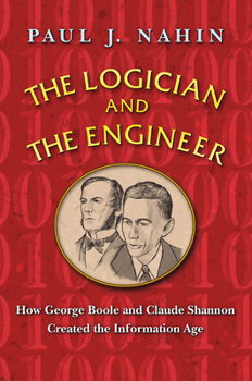 Hardcover The Logician and the Engineer: How George Boole and Claude Shannon Created the Information Age Book