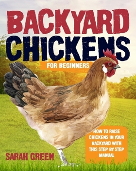 Paperback Backyard Chickens for Beginners: How to Raise Chickens In Your Backyard With This Step By Step Manual Book