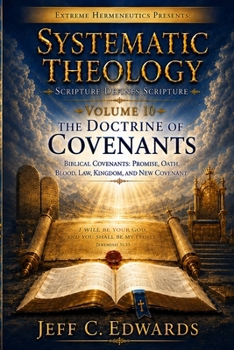 Systematic Theology Scripture Defines Scripture Volume 10: Biblical Covenants: Promise, Oath, Blood, Law, Kingdom, and New Covenant