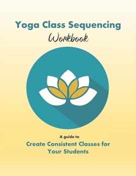 Paperback Yoga Class Sequencing Workbook: Create consistent yoga classes for your students Book