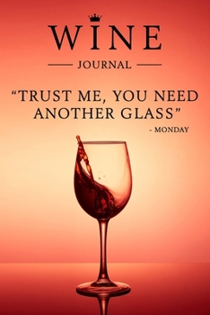 Paperback Trust Me, You Need Another Glass - Monday: Wine Journal: Wine Tasting Notebook & Diary Book