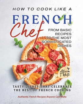 Paperback How to Cook Like a French Chef: From Basic Recipes to the Most Sophisticated Dishes Book