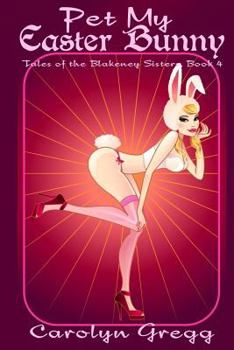 Pet My Easter Bunny - Book #4 of the Tales of the Blakeney Sisters