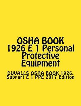 Paperback OSHA BOOK 1926 E 1 Personal Protective Equipment: DUVALLS OSHA BOOK 1926. Subpart E 1 PPE 2015 Edition (DUVALLS OSHA BOOKS 1926) Book