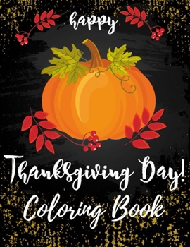 Paperback Happy Thanksgiving Day! Coloring Book: A Unique and Clean Designs Activity Book That Full of Thanksgivings Element Easy to Color for Adults, Teens, Ki Book