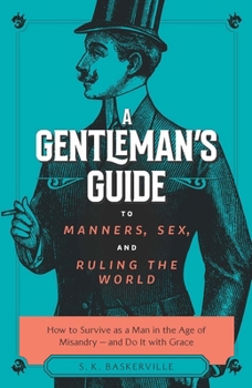 Paperback The Gentleman's Guide to Manners, Sex, and Ruling the World: How to Survive as a Man in the Age of Misandry- And Do So with Grace Book