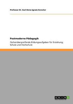 Postmoderne Pädagogik: Fächerübergreifende Bildungsaufgaben für Erziehung, Schule und Hochschule