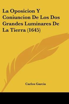 Paperback La Oposicion Y Coniuncion De Los Dos Grandes Luminares De La Tierra (1645) [Spanish] Book
