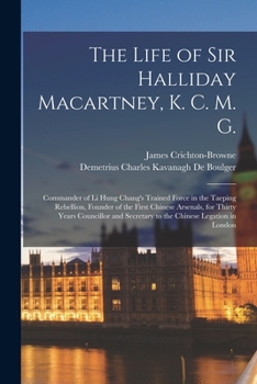 Paperback The Life of Sir Halliday Macartney, K. C. M. G.: Commander of Li Hung Chang's Trained Force in the Taeping Rebellion, Founder of the First Chinese Ars Book