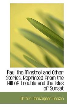 Paul the Minstrel and Other Stories, Reprinted from the Hill of Trouble and the Isles of Sunset