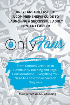 Paperback OnlyFans Unleashed: A Comprehensive Guide to Launching a Successful Adult Content Career Book