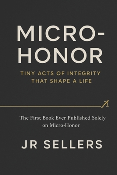 Paperback "Micro-Honor": Tiny Acts of Integrity That Shape a Life: The first book ever published solely about Micro-Honor Book