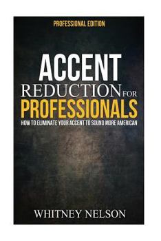 Paperback Accent Reduction For Professionals: How to Eliminate Your Accent to Sound More American Book
