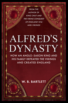 Hardcover Alfred's Dynasty: How an Anglo-Saxon King and His Family Defeated the Vikings and Created England Book