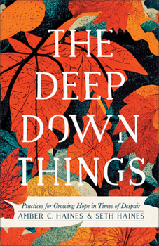 Paperback The Deep Down Things: Practices for Growing Hope in Times of Despair Book