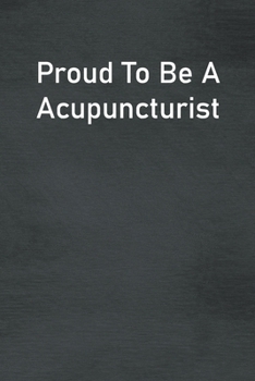 Paperback Proud To Be A Acupuncturist: Lined Notebook For Men, Women And Co Workers Book