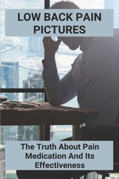 Paperback Low Back Pain Pictures: The Truth About Pain Medication And Its Effectiveness Book