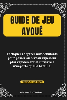 Paperback Guide de jeu avoué: Tactiques adaptées aux débutants pour passer au niveau supérieur plus rapidement et survivre à n'importe quelle bataille. [French] Book