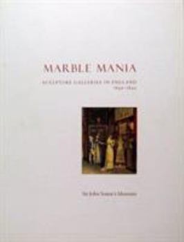 Paperback Marble Mania: Sculpture Galleries in England 1640-1840 Book