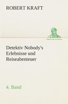 Detektiv Nobody IV. Band: Detektiv Nobody's Erlebnisse Und Reiseabenteuer IV. Band - Book #4 of the Detektiv Nobody