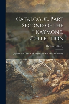 Paperback Catalogue, Part Second of the Raymond Collection: Japanese and Chinese Art Objects and Curios Extraordinary! Book