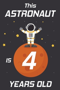 This Astronaut is 4 Years Old: Happy 4th Birthday 4 Years Old Astronaut Gift for Boys & Girls