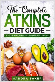 Paperback The Complete Atkins Diet Guide: Ultimate Weight Loss Solution for a Healthy You Book