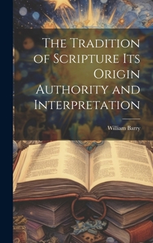 Hardcover The Tradition of Scripture its Origin Authority and Interpretation Book