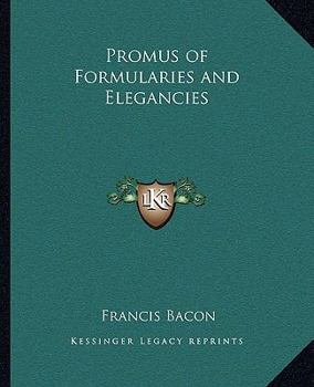 The Promus of Formularies and Elegancies (being Private Notes, Circ. 1594, Hitherto Unpublished) by Francis Bacon, Illustrated and Elucidated by Passages From Shakespeare