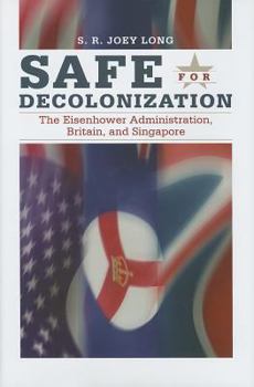 Hardcover Safe for Decoloniation: The Eisenhower Administration, Britain, and Singapore Book