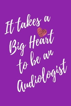 It Takes a Big Heart to be an Audiologist: Doctor of Audiology Journal For Gift - Purple Notebook For Men Women - Ruled Writing Diary - 6x9 100 pages