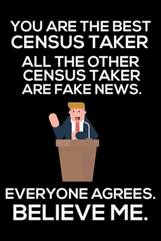 You Are The Best Census Taker All The Other Census Takers Are Fake News. Everyone Agrees. Believe Me.: Trump 2020 Notebook, Funny Productivity Planner, Daily Organizer For Work, Schedule Book, Meeting