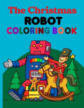 Paperback The Christmas Robot Coloring Book: Animal Robot Coloring Book For Kids, Coloring Book For Robot Lover Gifts. Total-70 Pages, Sketch Book Size 8.5" x 1 Book