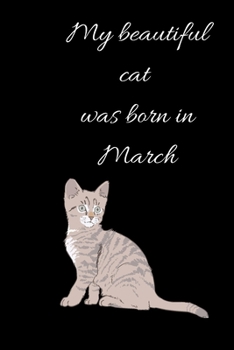 My Beautiful Cat Was Born in March Notebook, Composition Notebook Journal to Make Notes , Notebook for Kids,Students, Teatchers : Lined Notebook / Journal Gift, 120 Pages, 6x9, Soft Cover, Matte Finis