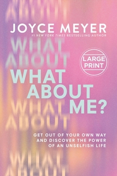 Hardcover What about Me?: Get Out of Your Own Way and Discover the Power of an Unselfish Life [Large Print] Book