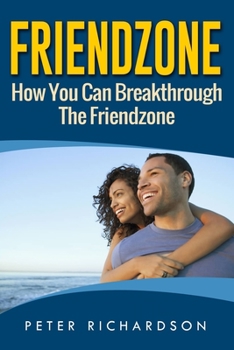Paperback Friendzone: How You Can Break Through The Friendzone: How You Can Break Through The Friendzone Book