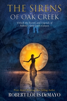 Paperback The Sirens of Oak Creek: Unlock the Secrets and Legends of Sedona's Oak Creek Canyon Book