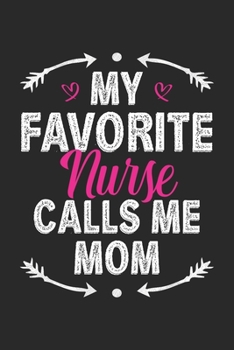 My Favorite Nurse Calls Me Mom: Funny Notebook Journal Gift For Mom for Writing Diary, Perfect Nursing Journal for Women, Cool Blank Lined Journal For Birthday