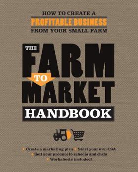 Paperback The Farm to Market Handbook: How to Create a Profitable Business from Your Small Farm Book