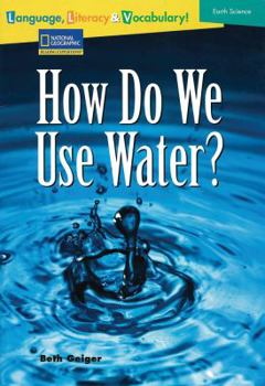 Paperback Language, Literacy & Vocabulary - Reading Expeditions (Earth Science): How Do We Use Water? Book