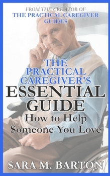 Paperback The Practical Caregiver's Essential Guide: How to Help Someone You Love Book