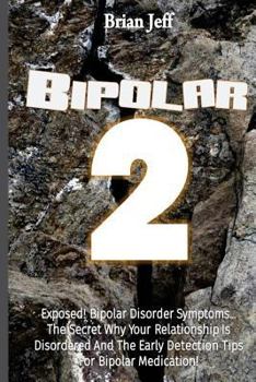 Paperback Bipolar-2: Exposed! Bipolar Disorder Symptoms...the Secret Why Your Relationship is Disordered and the Early Detection Tips for B Book