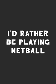 I'd Rather Be Playing Netball: Netball Notebook