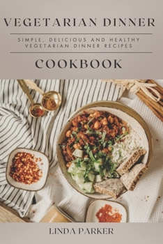 Paperback Vegetarian Dinner Cookbook: Simple, Delicious and Healthy Vegetarian Dinner Recipes Book
