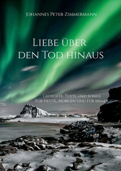 Liebe über den Tod hinaus: Gedichte, Texte und Songs (German Edition)