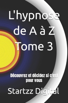 Paperback L'hypnose de A à Z Tome 3: Découvrez et décidez si c'est pour vous [French] Book