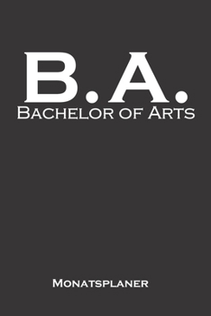 Bachelor of Arts Monatsplaner: Monatsübersicht (Termine, Ziele, Notizen, Wochenplan) für Hochschul- bzw. Universitätsabschluss eines Studiums (German Edition)