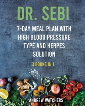 Dr. Sebi: 3 Books in 1; 7-day meal plan with High Blood Pressure Type and Herpes Solution