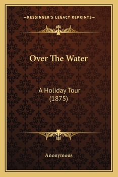 Paperback Over The Water: A Holiday Tour (1875) Book