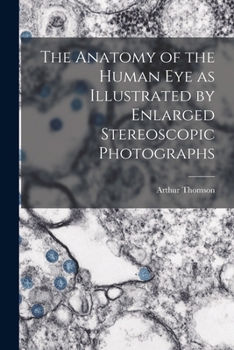 Paperback The Anatomy of the Human eye as Illustrated by Enlarged Stereoscopic Photographs Book